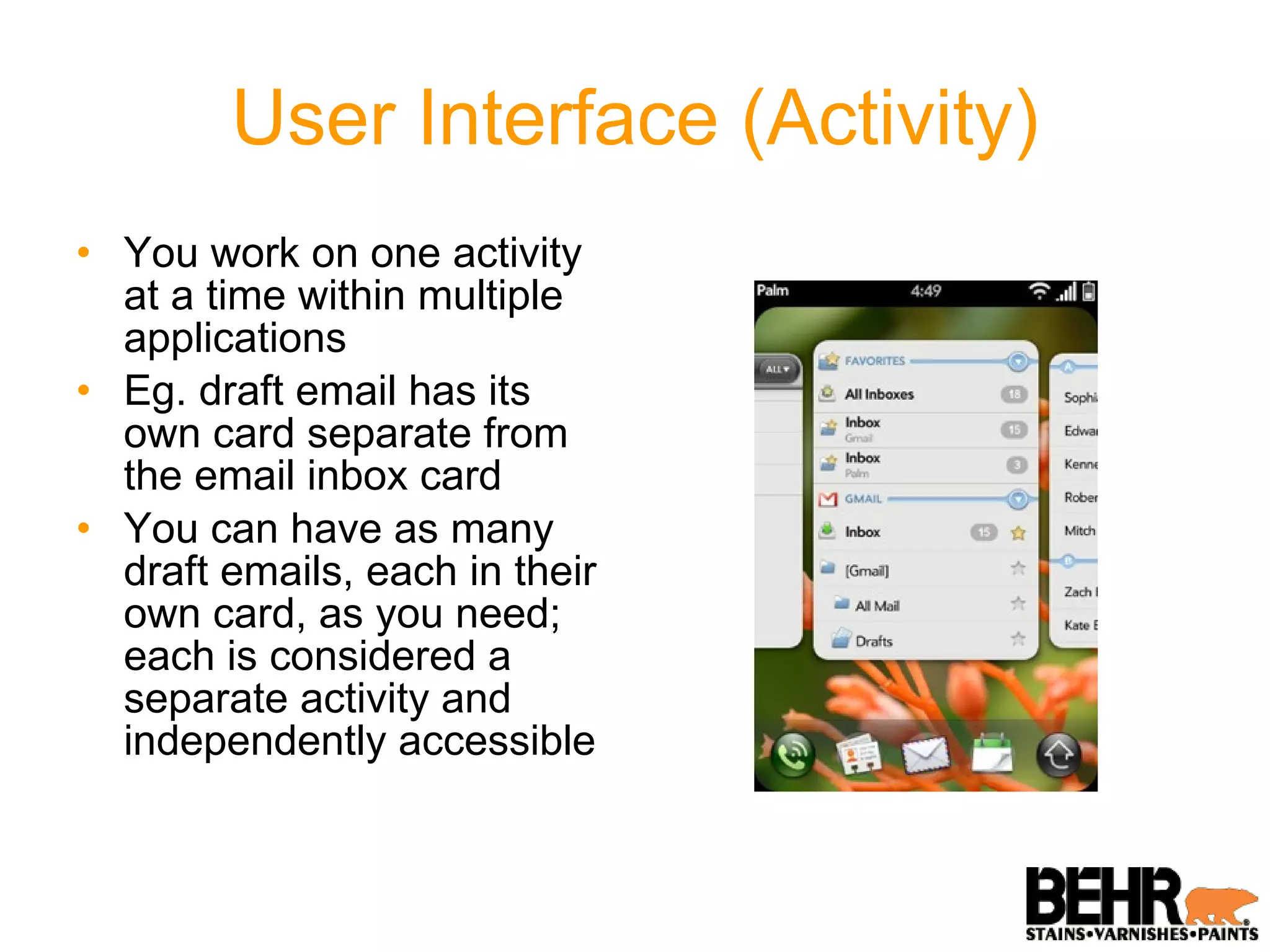 User Interface (Activity) You work on one activity at a time within multiple applications Eg. draft email has its own card separate from the email inbox card You can have as many draft emails, each in their own card, as you need; each is considered a separate activity and independently accessible 