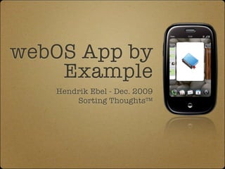 webOS App by
    Example
   Hendrik Ebel - Dec. 2009
       Sorting Thoughts™
 