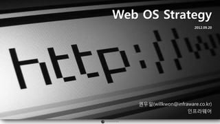 Web OS Strategy
                         2012.09.20




   권우일(willkwon@infraware.co.kr)
                     인프라웨어
 