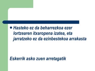 Hasteko ez da beharrezkoa ezer lortzearen itxaropena izatea, eta jarratzeko ez da ezinbestekoa arrakasta Eskerrik asko zuen arretagatik 