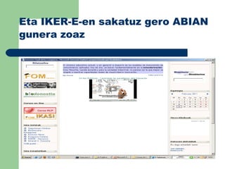 Eta IKER-E-en sakatuz gero ABIAN gunera zoaz 