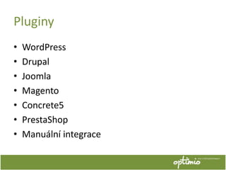 Pluginy
•   WordPress
•   Drupal
•   Joomla
•   Magento
•   Concrete5
•   PrestaShop
•   Manuální integrace
 