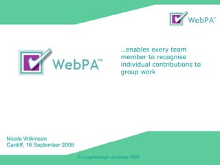 Nicola Wilkinson Cardiff, 16 September 2008 … enables every team member to recognise individual contributions to group work 