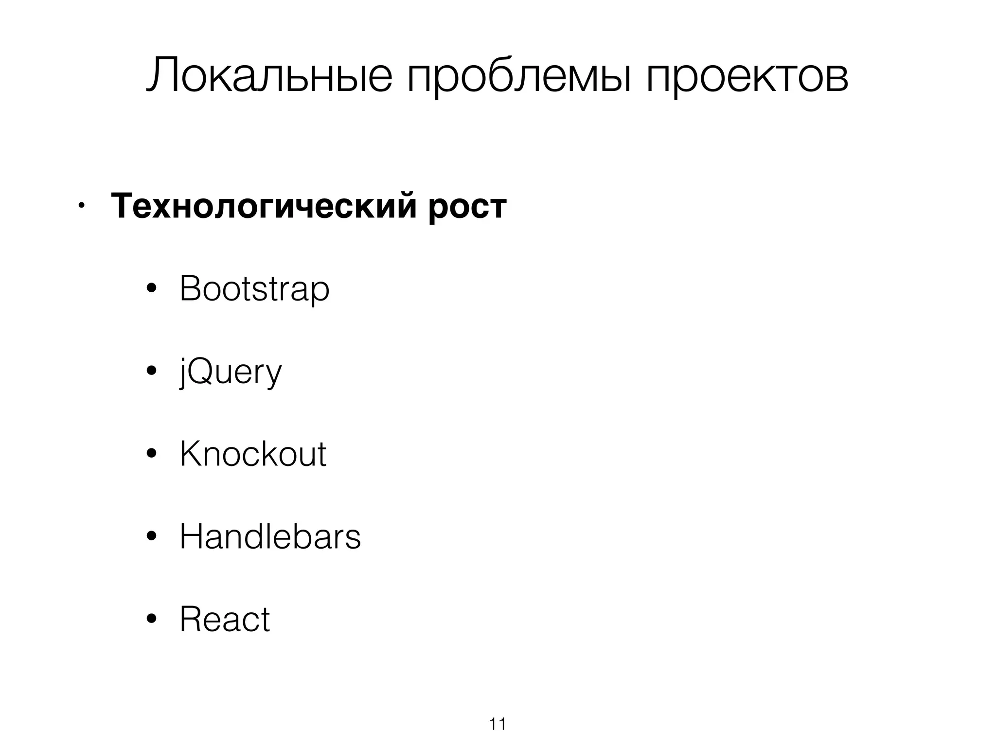 Локальные проблемы проектов 
• Технологический рост 
• Bootstrap 
• jQuery 
• Knockout 
• Handlebars 
• React 
11 
 