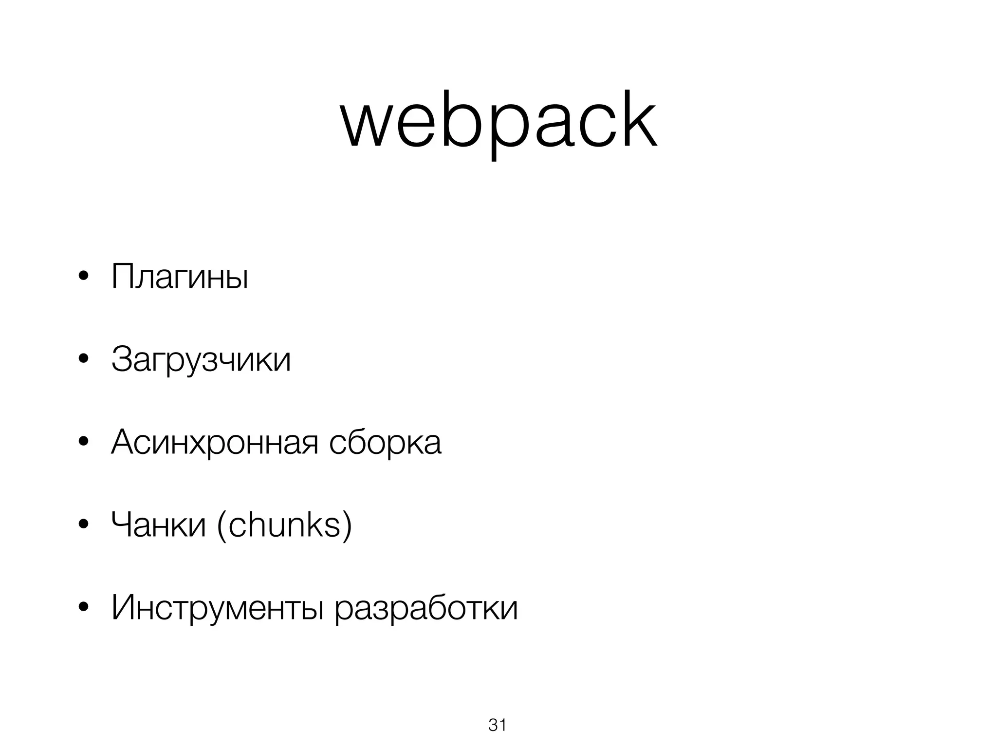 webpack 
• Плагины 
• Загрузчики 
• Асинхронная сборка 
• Чанки (chunks) 
• Инструменты разработки 
31 
 