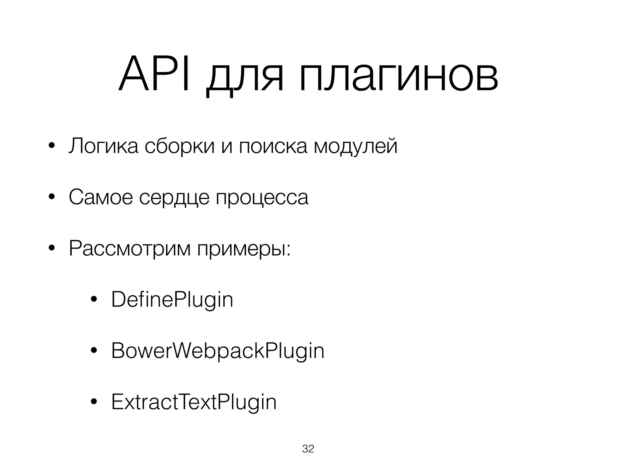 API для плагинов 
• Логика сборки и поиска модулей 
• Самое сердце процесса 
• Рассмотрим примеры: 
• DefinePlugin 
• BowerWebpackPlugin 
• ExtractTextPlugin 
32 
 