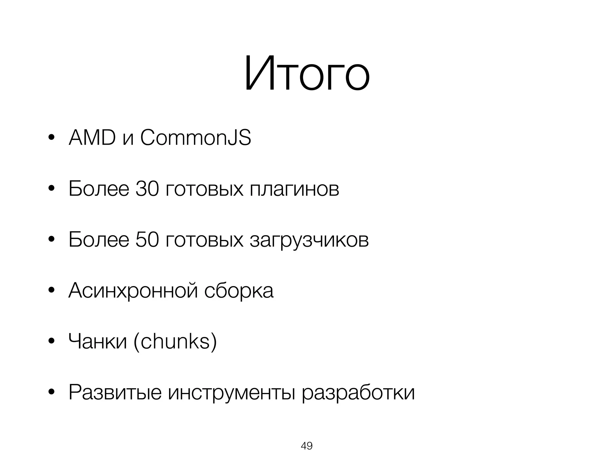 Итого 
• AMD и CommonJS 
• Более 30 готовых плагинов 
• Более 50 готовых загрузчиков 
• Асинхронной сборка 
• Чанки (chunks) 
• Развитые инструменты разработки 
49 
 
