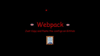 Webpack
Just Copy and Paste the configs on GitHub
 