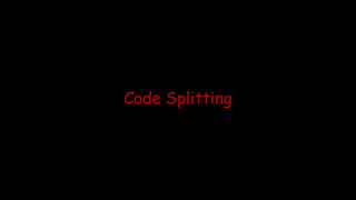 Code Splitting
 