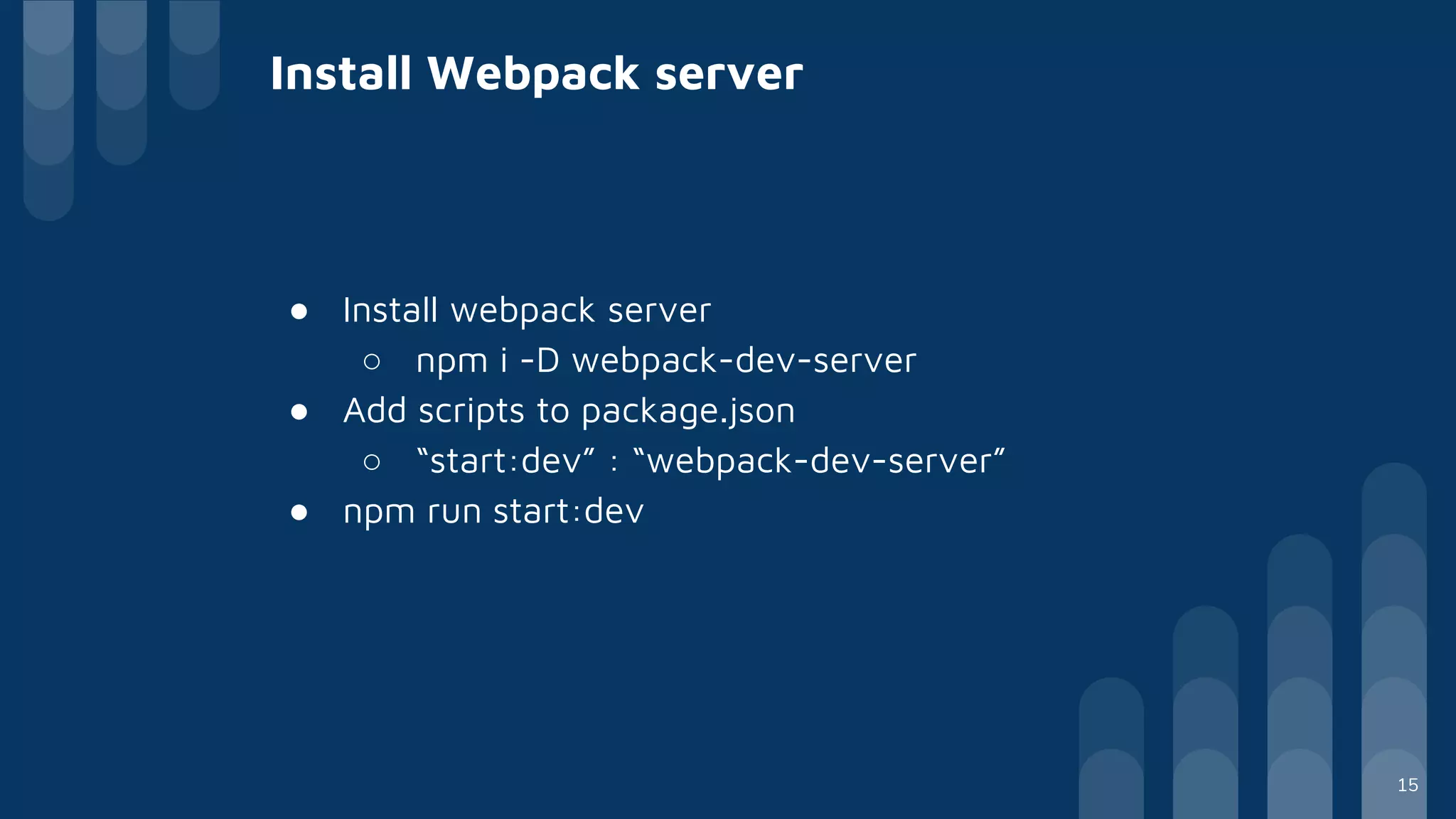 ● Install webpack server
○ npm i -D webpack-dev-server
● Add scripts to package.json
○ “start:dev” : “webpack-dev-server”
● npm run start:dev
Install Webpack server
15
 