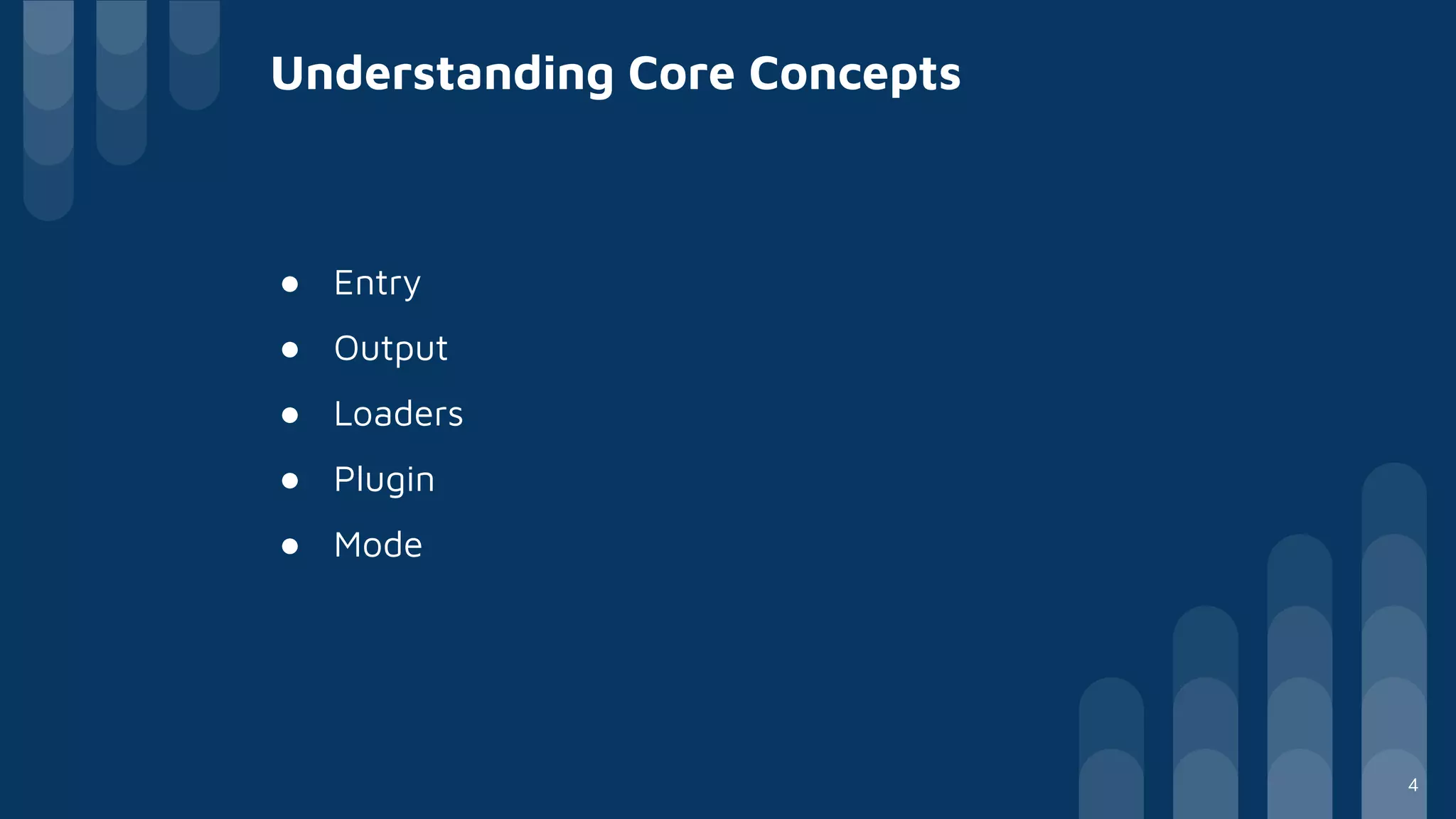 Understanding Core Concepts
● Entry
● Output
● Loaders
● Plugin
● Mode
4
 
