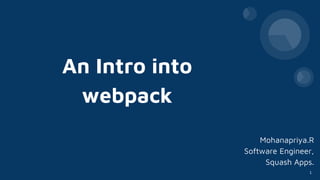 An Intro into
webpack
Mohanapriya.R
Software Engineer,
Squash Apps.
1
 