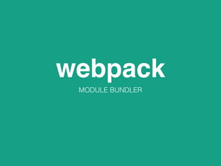 webpack
MODULE BUNDLER
 