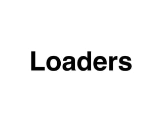 Loaders
 