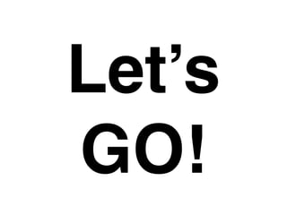 Let’s
GO!
 