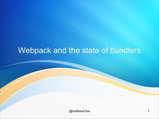 Webpack and the state of bundlers
1@matheus1lva
 