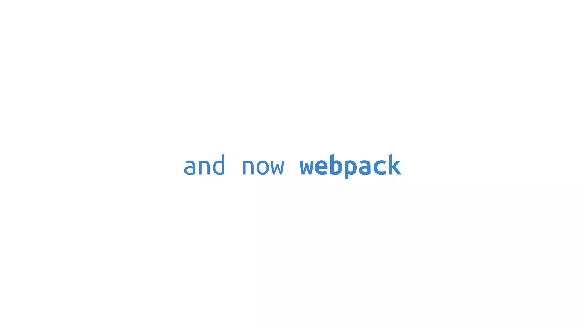 and now webpack
 