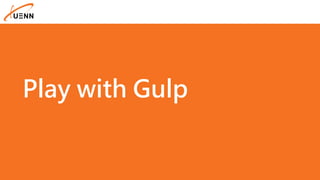 Play with Gulp
 