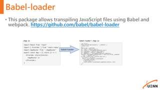 Babel-loader
• This package allows transpiling JavaScript files using Babel and
webpack. https://github.com/babel/babel-loader
 