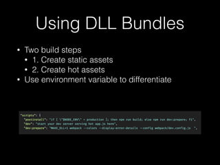 Using DLL Bundles
• Two build steps
• 1. Create static assets
• 2. Create hot assets
• Use environment variable to differentiate
 
