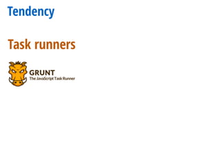 Tendency
Task runners
 