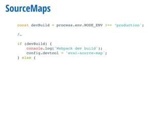 SourceMaps
const devBuild = process.env.NODE_ENV !== ‘production';
/…
if (devBuild) {
console.log('Webpack dev build');
config.devtool = 'eval-source-map';
} else {
 