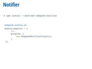 Notiﬁer
$ npm install --save-dev webpack-notifier
module.exports = {
//…
plugins: [
new WebpackNotifierPlugin(),
]
};
webpack.config.js
 