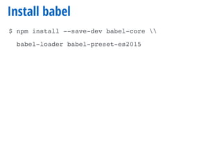 Install babel
$ npm install --save-dev babel-core 
babel-loader babel-preset-es2015
 