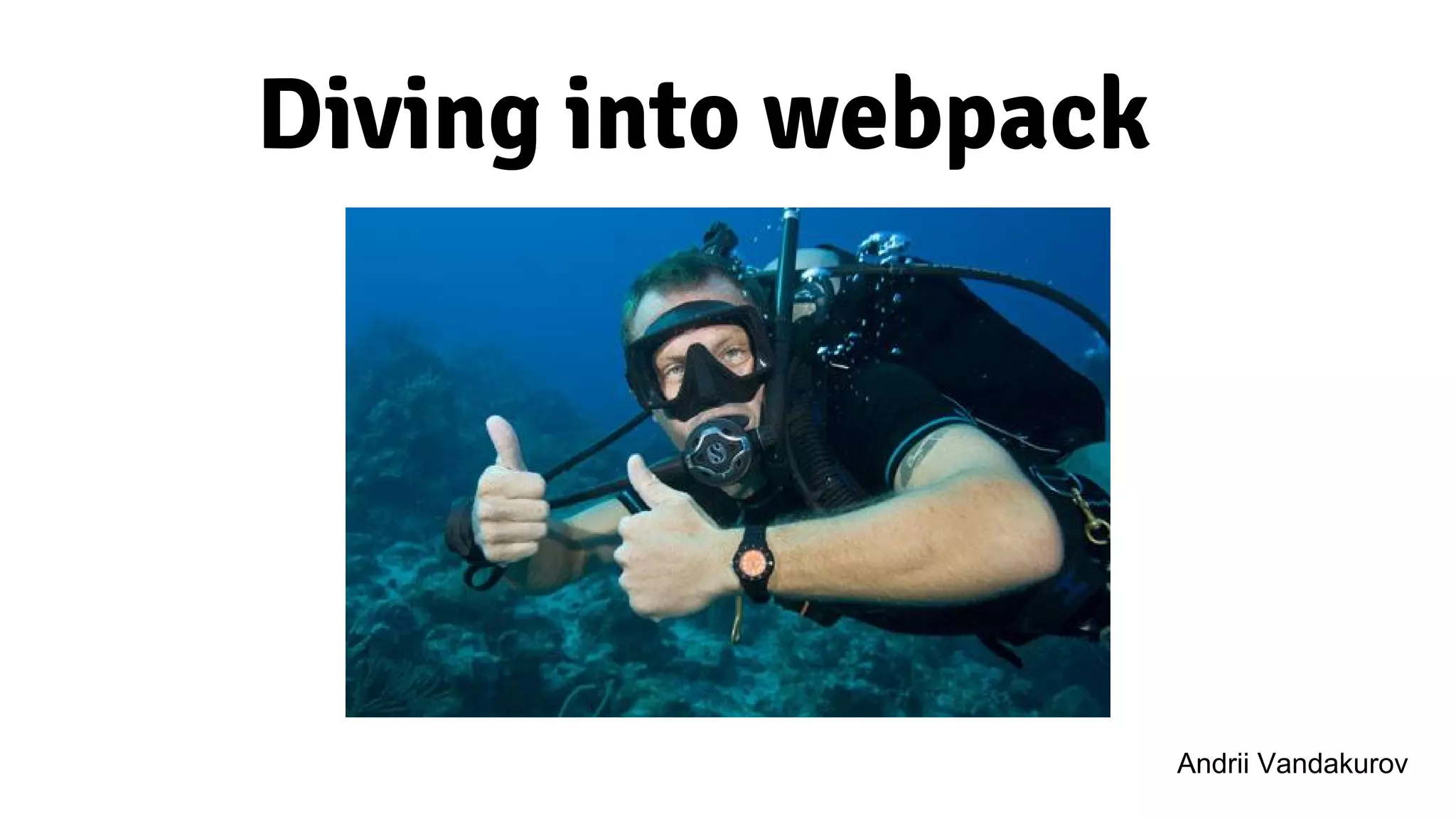 Diving into webpack
Andrii Vandakurov
 