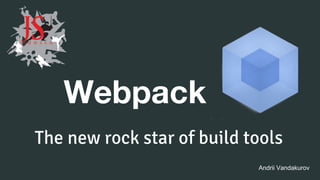 The new rock star of build tools
Webpack
Andrii Vandakurov
 