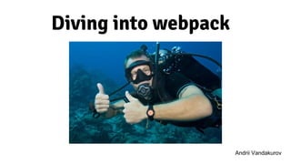 Diving into webpack
Andrii Vandakurov
 