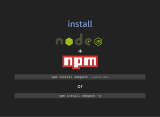 or
install
npm install webpack --save-dev
npm install webpack -g
 
