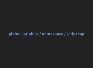 global variables / namespace / script tag
 
