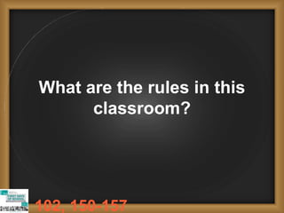 What are the rules in this
classroom?
102, 150-157
 