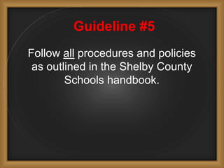Guideline #5
Follow all procedures and policies
as outlined in the Shelby County
Schools handbook.
 