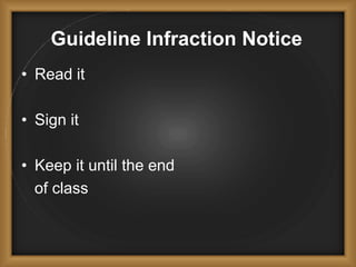 Guideline Infraction Notice
• Read it
• Sign it
• Keep it until the end
of class
 