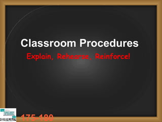 Classroom Procedures
Explain, Rehearse, Reinforce!
175-180
 