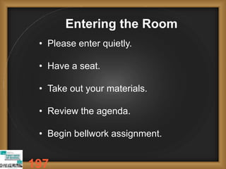 Entering the Room
• Please enter quietly.
• Have a seat.
• Take out your materials.
• Review the agenda.
• Begin bellwork assignment.
197
 