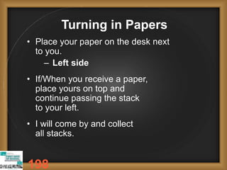 Turning in Papers
• Place your paper on the desk next
to you.
– Left side
• If/When you receive a paper,
place yours on top and
continue passing the stack
to your left.
• I will come by and collect
all stacks.
198
 