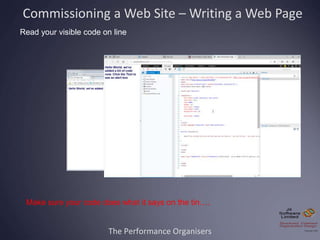 The Performance Organisers
Commissioning a Web Site – Writing a Web Page
Read your visible code on line
Make sure your cod...