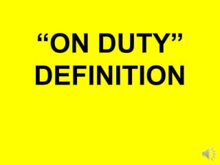 “ON DUTY”
DEFINITION
 