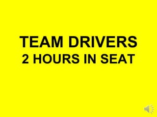 TEAM DRIVERS
2 HOURS IN SEAT
 