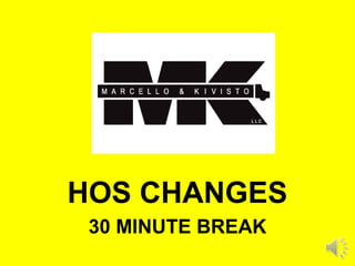 HOS CHANGES
30 MINUTE BREAK
 