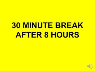 30 MINUTE BREAK
AFTER 8 HOURS
 