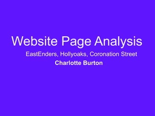 Website Page Analysis
  EastEnders, Hollyoaks, Coronation Street
           Charlotte Burton
 