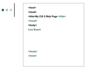 <html>
<head>
<title>My CIS 5 Web Page </title>
</head>
<body>
Lisa Beach




</body>
</html>
 