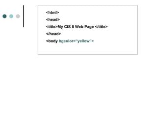 <html>
<head>
<title>My CIS 5 Web Page </title>
</head>
<body bgcolor=“yellow”>
 