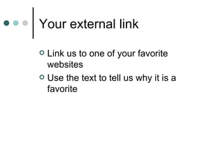 Your external link

 Link us to one of your favorite
  websites
 Use the text to tell us why it is a
  favorite
 
