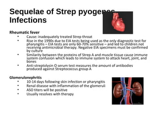 Sequelae of Strep pyogenes
Infections
Rheumatic fever
• Cause: inadequately treated Strep throat
• Rise in the 1990s due t...