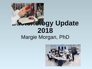 Bacteriology Update
2018
Margie Morgan, PhD
 